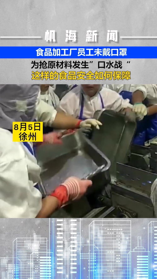 食品加工厂员工未戴口罩,为抢原材料发生 口水战 这样的食品安全如何保障